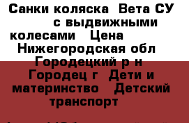 Санки-коляска “Вета СУ - 11“ с выдвижными колесами › Цена ­ 1 800 - Нижегородская обл., Городецкий р-н, Городец г. Дети и материнство » Детский транспорт   